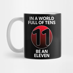 In A World Full Of Tens Be An Eleven Mug